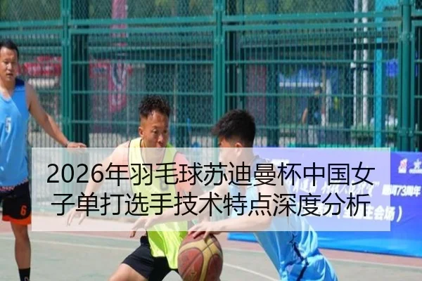 nian-yu-mao-qiu-su-di-man-bei-zhong-guo-nv-zi-dan-da-xuan-shou-ji-shu-te-dian-shen-du-fen-xi-2-431.jpg